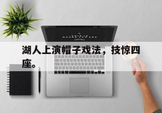 爱游戏ayx官方登录入口-湖人上演帽子戏法，技惊四座。后缀