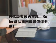 爱游戏ayx官方登录入口-FNC经典镜头重现，Ruler战队重回巅峰燃爆全场！