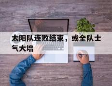 爱游戏ayx官方登录入口-太阳队连败结束，或全队士气大增