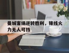 爱游戏ayx官方登录入口-曼城客场逆转胜利，锋线火力无人可挡