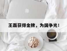 爱游戏ayx官方网页-王磊获得金牌，为国争光！