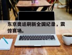 爱游戏ayx官方登录入口-东京奥运刷新全国纪录，震惊赛场。